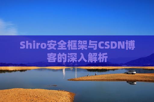 Shiro安全框架与CSDN博客的深入解析