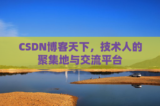 CSDN博客天下,技术人的聚集地与交流平台 CSDN博客天下,技术人的聚集地与交流平台